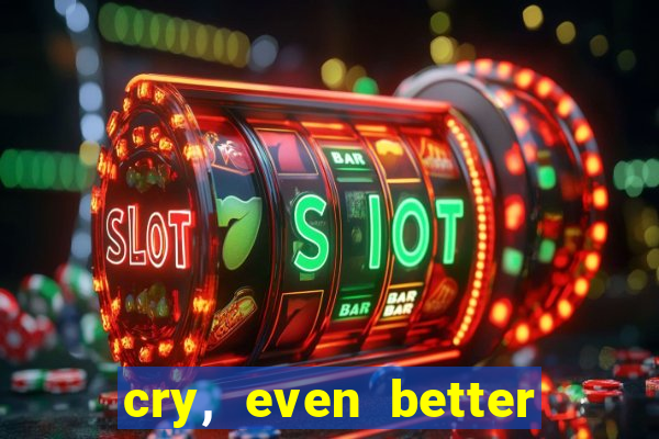 cry, even better if you beg